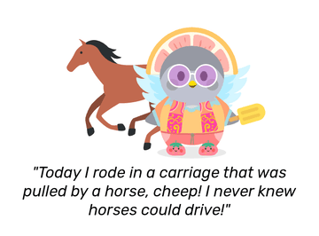 Nova dressed in a bright orange, yellow and pink fruit inspired outfit, with a melon headpiece, berry shoes, and holding an ice lolly. She directly towards you with a large horse behind her. She remarks: &ldquo;Today I rode in a carriage that was pulled by a horse, cheep! I never knew horses could drive!&rdquo;