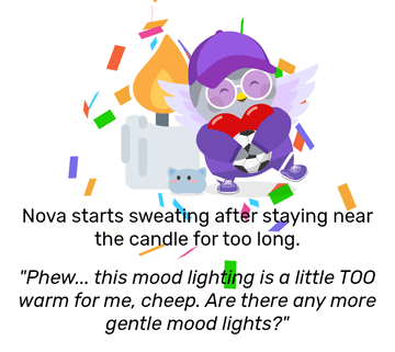 Nova dressed in a purple sporty outfit holds a football, and has Bean the Blobcat next to her, with multicoloured confetti scattered around her. She hugs a heart, with a large candle behind her. She starts sweating after staying near a candle too long, then remarks: &ldquo;Phew&hellip; this mood lighting is a little TOO warm for me, cheep. Are there any more gentle mood lights?&rdquo;