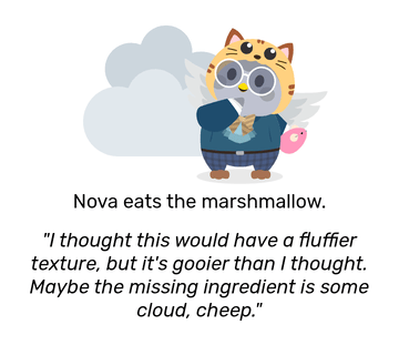 Nova dressed in a blue outfit with a yellow cat hood on and holding a pink mouse. She looks curious with a large mashmallow behind her. She eats the mashmallow and then remarks: &ldquo;I thought this would have a fluffier texture, but it&rsquo;s gooier than I thought. Maybe the missing ingredient is some cloud, cheep.&rdquo;